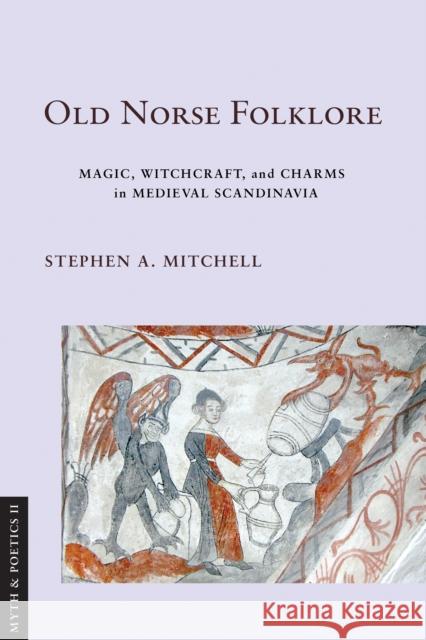 Old Norse Folklore: Magic, Witchcraft, and Charms in Medieval Scandinavia Stephen A. Mitchell 9781501777493 Cornell University Press - książka