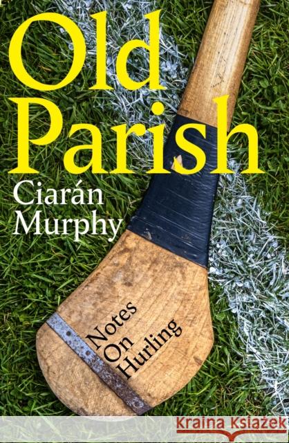 Old Parish: Notes on Hurling Ciaran Murphy 9781844886890 Sandycove - książka
