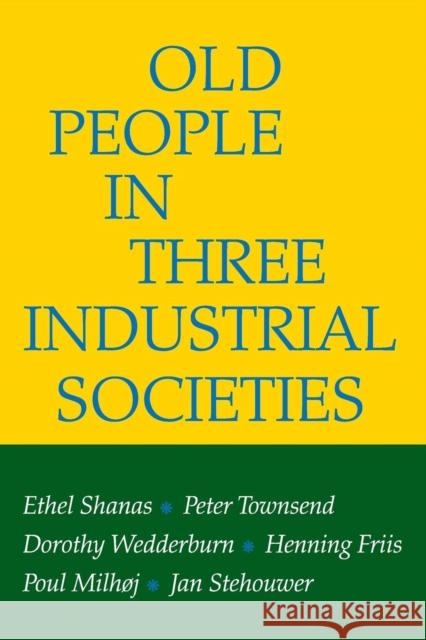 Old People in Three Industrial Societies Ethel Shanas Peter Townsend Dorothy Wedderburn 9780202309507 Aldine - książka