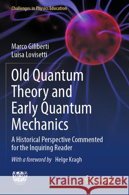 Old Quantum Theory and Early Quantum Mechanics: A Historical Perspective Commented for the Inquiring Reader Marco Giliberti Luisa Lovisetti 9783031579363 Springer - książka