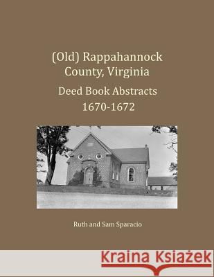 (Old) Rappahannock County, Virginia Deed Book Abstracts 1670-1672 Ruth Sparacio Sam Sparacio 9781680341294 Colonial Roots - książka