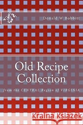 Old Recipe Collection: From the Central Region of Virginia Donald W. Bobbitt Helen H. Bobbitt 9781456416416 Createspace - książka