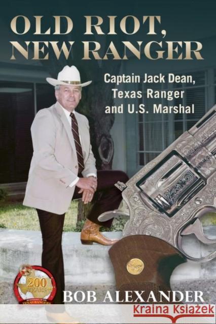 Old Riot, New Ranger: Captain Jack Dean, Texas Ranger and U.S. Marshal Bob Alexander 9781574417296 University of North Texas Press - książka