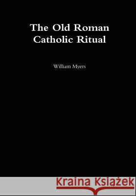 Old Roman Catholic Ritual William Myers 9781304768155 Lulu.com - książka