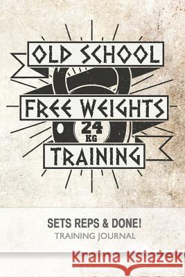 Old School Free Weights Training - Sets, Reps & Done! Jonathan Bowers 9781544993331 Createspace Independent Publishing Platform - książka