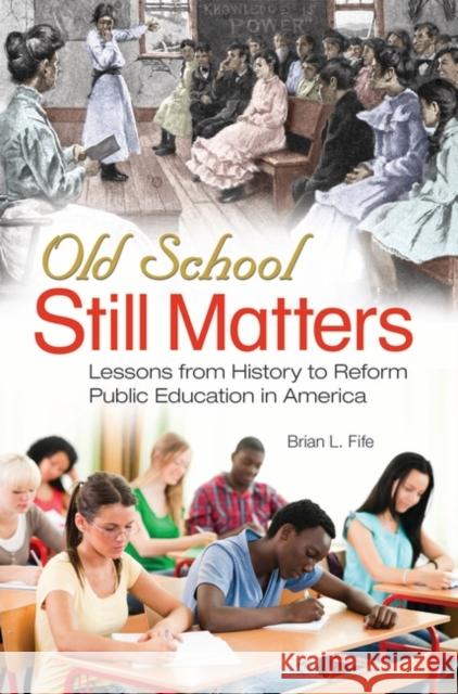Old School Still Matters: Lessons from History to Reform Public Education in America Fife, Brian 9780313398094 Praeger - książka