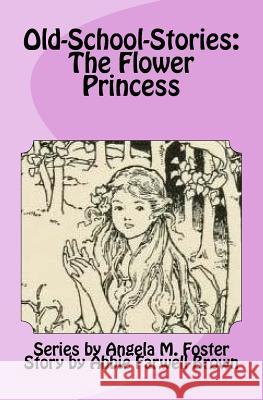 Old-School-Stories: The Flower Princess Angela M. Foster Abbie Farwell Brown 9781530195732 Createspace Independent Publishing Platform - książka