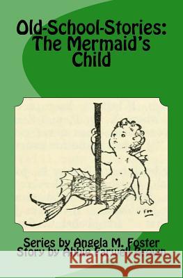 Old-School-Stories: The Mermaid's Child Angela M. Foster Abbie Farwell Brown 9781523738625 Createspace Independent Publishing Platform - książka