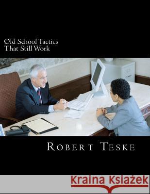 Old School Tactics That Still Work: THREE DECADES + of Tips and Tidbits Gathered in the Advertising, Sales & Promotion Arena Teske Jr, Robert K. 9781470114114 Createspace - książka