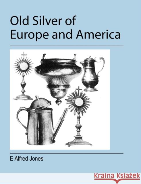 Old Silver of Europe and America E. Alfred Jones 9781905217977 Jeremy Mills Publishing - książka