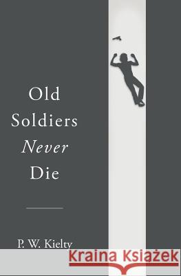 Old Soldiers Never Die P. W. Kielty 9781539588306 Createspace Independent Publishing Platform - książka