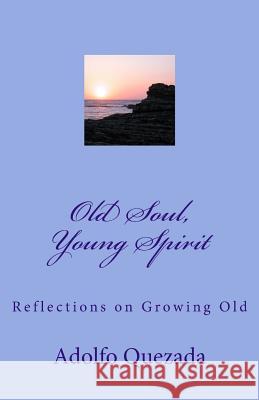 Old Soul, Young Spirit: Reflections on Growing Old Adolfo Quezada 9781512040708 Createspace - książka