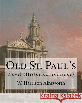 Old St. Paul's (novel). By: W. Harrison Ainsworth: Historical romance Ainsworth, W. Harrison 9781546343318 Createspace Independent Publishing Platform - książka