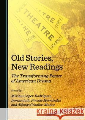 Old Stories, New Readings: The Transforming Power of American Drama Miriam López-Rodríguez, Alfonso Ceballos Muñoz, Inmaculada Pineda-Hernández 9781443872249 Cambridge Scholars Publishing (RJ) - książka