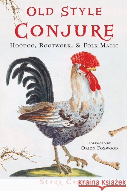 Old Style Conjure: Hoodoo, Rootwork, & Folk Magic Starr Casas Orion Foxwood 9781578636228 Weiser Books - książka