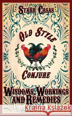 Old Style Conjure Wisdoms, Workings and Remedies Starr Casas 9781936922734 Pendraig Publishing - książka