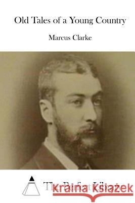 Old Tales of a Young Country Marcus Clarke The Perfect Library 9781522750352 Createspace Independent Publishing Platform - książka