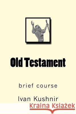 Old Testament: brief course Kushnir, Ivan 9781723198519 Createspace Independent Publishing Platform - książka