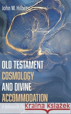 Old Testament Cosmology and Divine Accommodation John W. Hilber 9781532676222 Cascade Books - książka