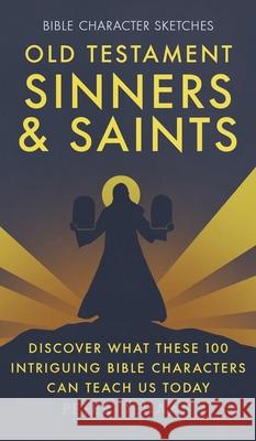 Old Testament Sinners and Saints: Discover What These 100 Intriguing Bible Characters Can Teach Us Today Peter DeHaan 9781948082754 Rock Rooster Books - książka