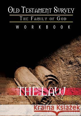 Old Testament Survey Part I: The Family of God: Genesis Workbook: The Law Dr C. V. White 9781934326084 Fruit That Remain Publishing, LLC - książka