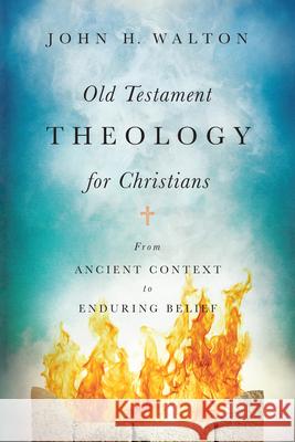 Old Testament Theology for Christians – From Ancient Context to Enduring Belief John H. Walton 9780830851928 IVP Academic - książka