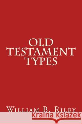 Old Testament Types William B. Riley 9781508790730 Createspace - książka