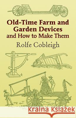 Old-Time Farm and Garden Devices and How to Make Them Cobleigh, Rolfe 9780486444000 Dover Publications - książka