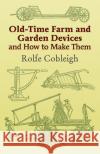 Old-Time Farm and Garden Devices and How to Make Them Cobleigh, Rolfe 9780486444000 Dover Publications