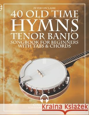 Old Time Hymns - Tenor Banjo Songbook for Beginners with Tabs and Chords Peter Upclaire 9798431346064 Independently Published - książka