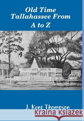 Old Time Tallahassee From A to Z J. Kent Thompson 9780359745470 Lulu.com - książka