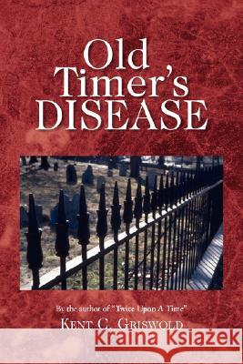 Old Timer's Disease Kent C. Griswold 9781425782870 Xlibris Corporation - książka