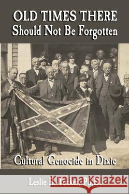 Old Times There Should Not Be Forgotten: Cultural Genocide in Dixie Al Arnold Leslie R. Tucker 9781947660274 Shotwell Publishing LLC - książka