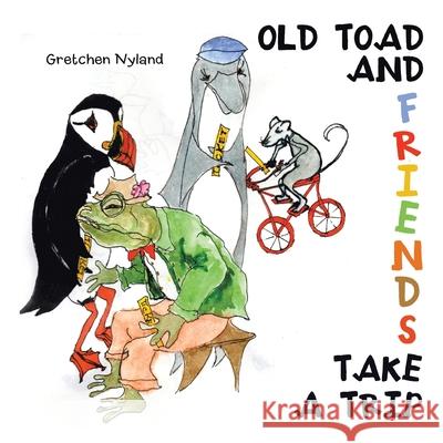 Old Toad and Friends Take a Trip Gretchen Nyland 9781664157620 Xlibris Us - książka