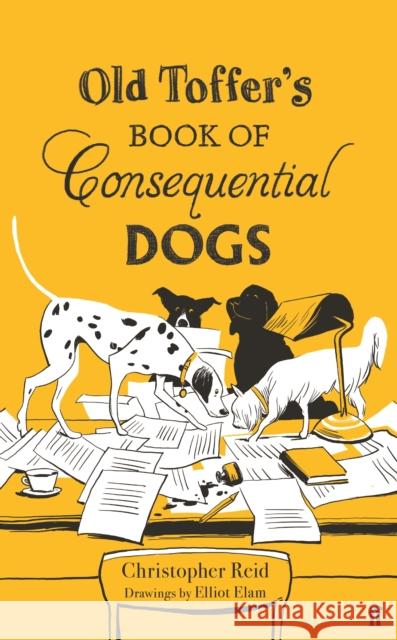 Old Toffer's Book of Consequential Dogs Christopher Reid Elliot Elam 9780571334094 Faber & Faber - książka
