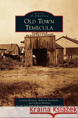 Old Town Temecula Loretta Barnett, Rebecca Farnbach, Jeffery Harmon 9781531664749 Arcadia Publishing Library Editions - książka
