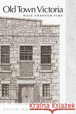 Old Town Victoria: Walk Through Time David Wright Mason 9781038343895 FriesenPress - książka