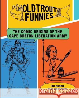 Old Trout Funnies: The Comic Origins of the Cape Breton Liberation Army Ian Brodie Paul Moose MacKinnon 9781772060409 Cape Breton University Press - książka