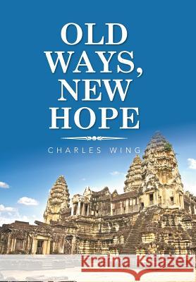 Old Ways, New Hope Charles Wing 9781984569455 Xlibris Us - książka