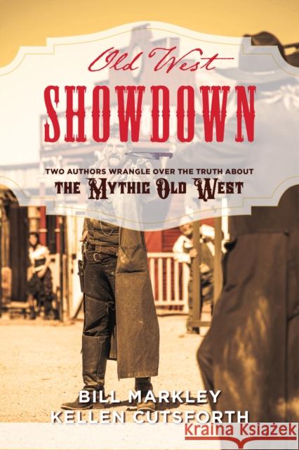 Old West Showdown: Two Authors Wrangle Over the Truth about the Mythic Old West William Markley Kellen Cutsforth 9781493032167 Two Dot Books - książka