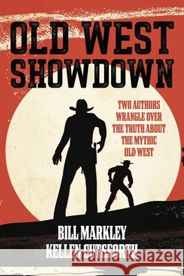 Old West Showdown: Two Authors Wrangle Over the Truth about the Mythic Old West Bill Markley Kellen Cutsforth 9781493063765 Two Dot Books - książka