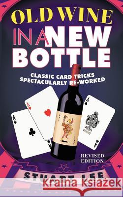 Old Wine in a New Bottle: Classic Card Tricks Spectacularly Re-Worked Lee, Stuart 9781466945869 Trafford Publishing - książka