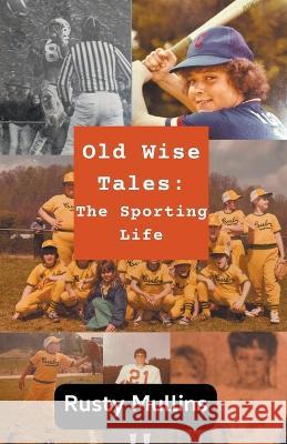 Old Wise Tales: The Sporting Life Rusty Mullins 9798215419786 Gladeville Press - książka