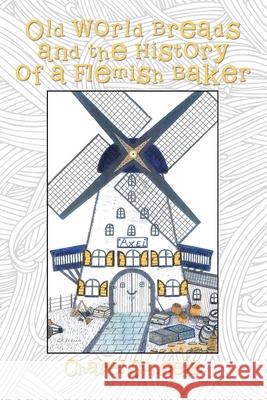 Old World Breads and the History of a Flemish Baker Charel Scheele 9781462054718 iUniverse.com - książka
