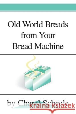 Old World Breads from Your Bread Machine Charel Scheele 9780595294466 iUniverse - książka