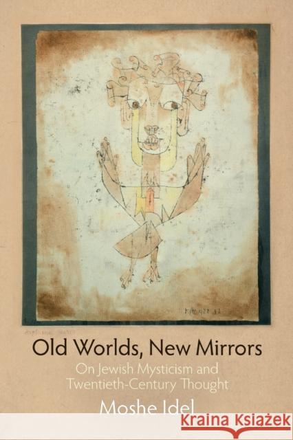 Old Worlds, New Mirrors: On Jewish Mysticism and Twentieth-Century Thought Idel, Moshe 9780812222104 University of Pennsylvania Press - książka