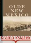 Olde New Mexico Robert D. Morritt 9781443879996 Cambridge Scholars Publishing