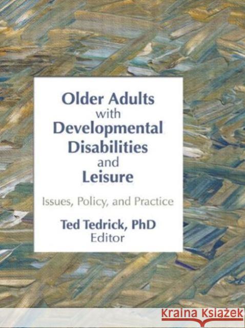 Older Adults With Developmental Disabilities and Leisure : Issues, Policy, and Practice Ted Tedrick   9780789000231 Haworth Press Inc - książka