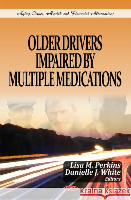 Older Drivers Impaired by Multiple Medications Lisa M Perkins, Danielle J White 9781612093741 Nova Science Publishers Inc - książka