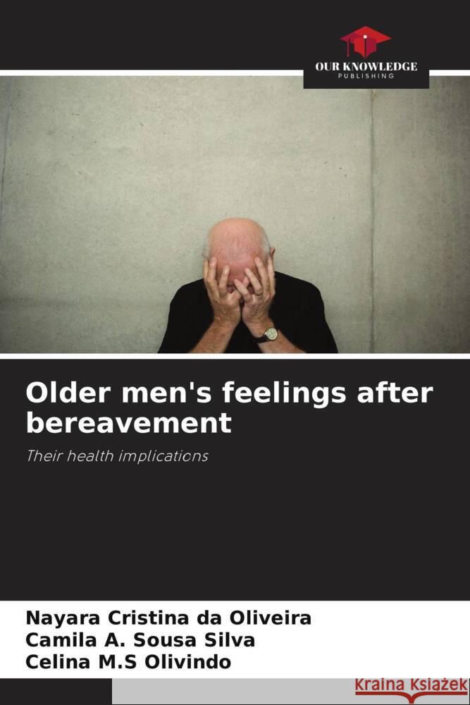 Older men's feelings after bereavement Nayara Cristina Da Oliveira Camila A. Sous Celina M. S. Olivindo 9786207276585 Our Knowledge Publishing - książka